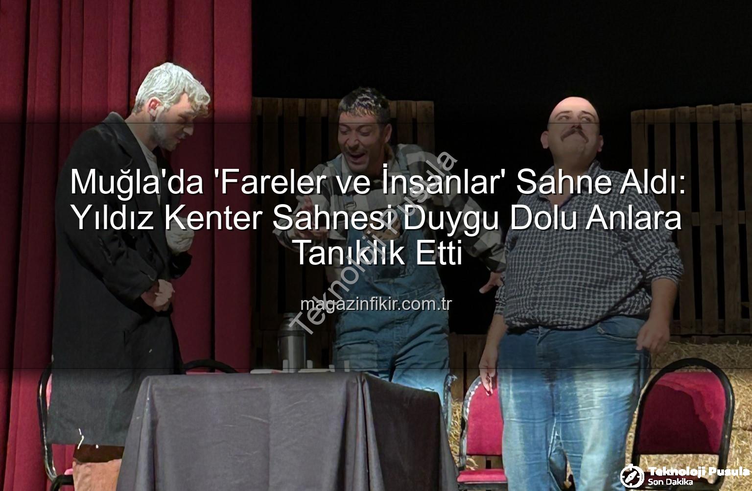 Fareler ve İnsanlar - John Steinbeck'in Ölümsüz Eseri "Fareler ve İnsanlar", Muğla'da Sanatseverlerle Buluştu: Yıldız Kenter Sahnesi Doldu Taştı