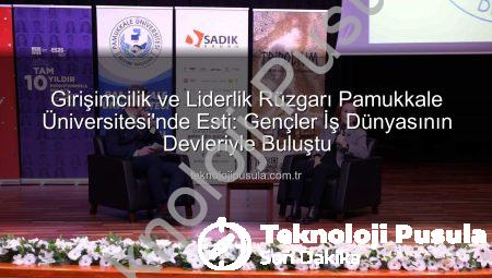 Girişimcilik ve Liderlik Rüzgarı Pamukkale Üniversitesi’nde Esti: Gençler İş Dünyasının Devleriyle Buluştu