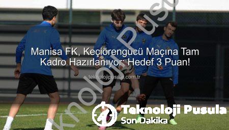 Manisa FK, Keçiörengücü Maçına Tam Kadro Hazırlanıyor: Hedef 3 Puan!