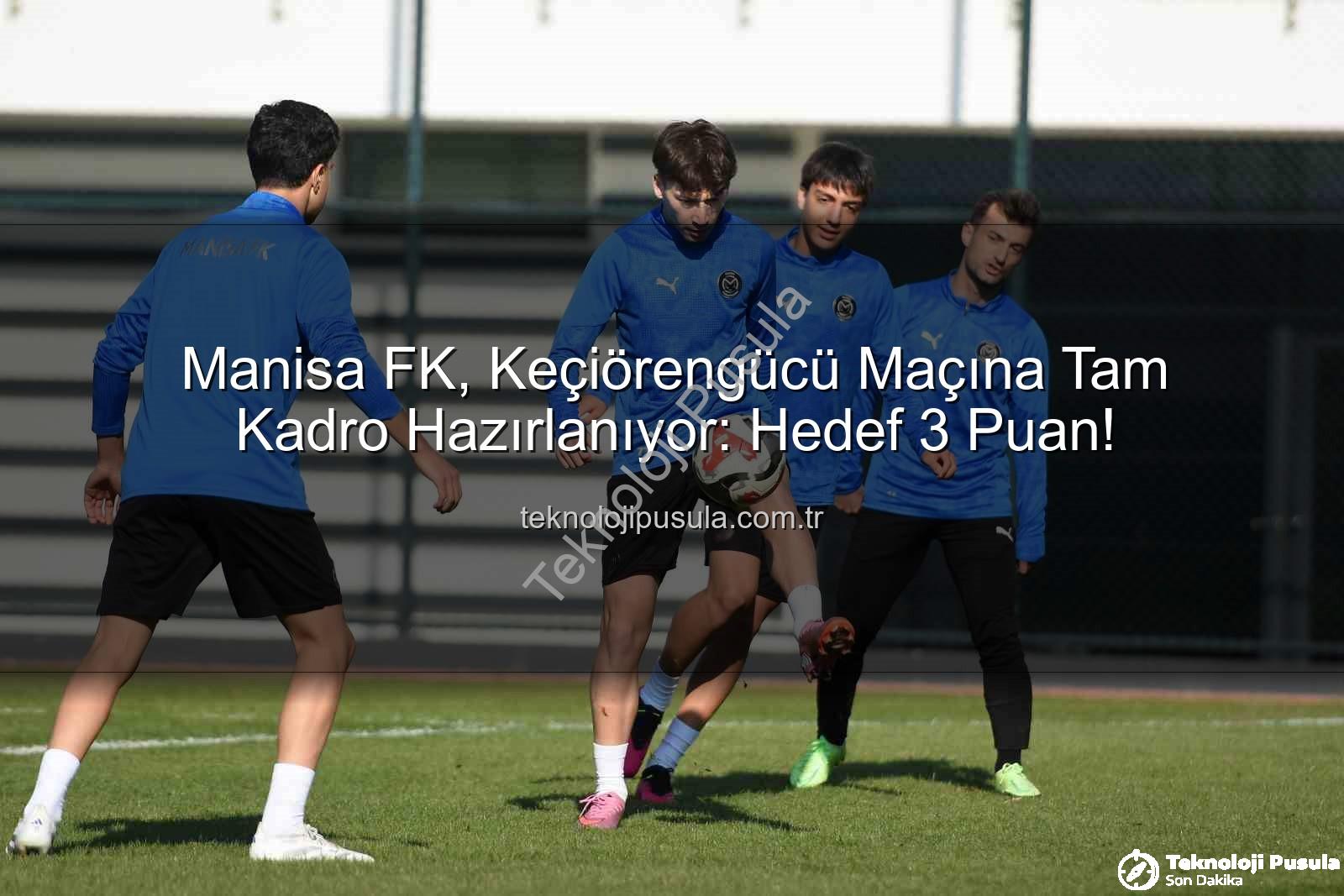 Manisa FK Keçiörengücü - Manisa FK, Keçiörengücü Maçına Tam Kadro Hazırlanıyor: Hedef 3 Puan!