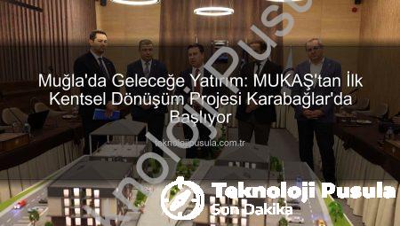 Muğla’da Geleceğe Yatırım: MUKAŞ’tan İlk Kentsel Dönüşüm Projesi Karabağlar’da Başlıyor