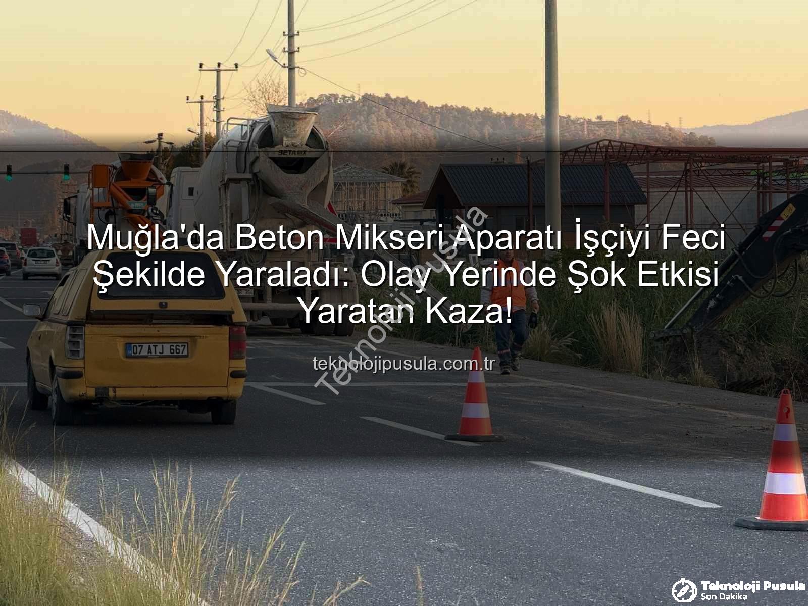 beton mikseri kazası - Muğla'da Beton Mikseri Aparatı İşçiyi Feci Şekilde Yaraladı: Olay Yerinde Şok Etkisi Yaratan Kaza!