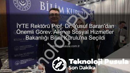 İYTE Rektörü Prof. Dr. Yusuf Baran’dan Önemli Görev: Aile ve Sosyal Hizmetler Bakanlığı Bilim Kurulu’na Seçildi