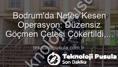 Bodrum’da Nefes Kesen Operasyon: Düzensiz Göçmen Çetesi Çökertildi, 3 Kişi Tutuklandı