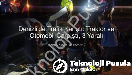 Denizli’de Trafik Karıştı: Traktör ve Otomobil Çarpıştı, 3 Yaralı