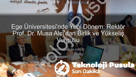 Ege Üniversitesi’nde Yeni Dönem: Rektör Prof. Dr. Musa Alcı’dan Birlik ve Yükseliş Vurgusu
