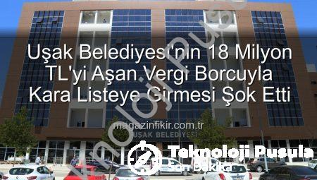 Uşak Belediyesi Vergi Borcuyla Kara Listede: 18 Milyon TL’yi Aşan Yükümlülük Tepki Çekti