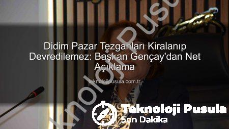 Didim Pazar Tezgahları Kiralanıp Devredilemez: Başkan Gençay’dan Net Açıklama