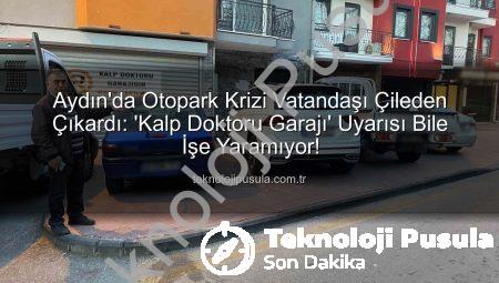 Aydın’da Otopark Krizi Vatandaşı Çileden Çıkardı: ‘Kalp Doktoru Garajı’ Uyarısı Bile İşe Yaramıyor!