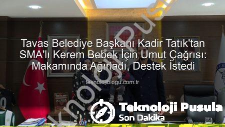 Tavas Belediye Başkanı Kadir Tatık’tan SMA’lı Kerem Bebek İçin Umut Çağrısı: Tedavi Sürecine Destek Zamanı