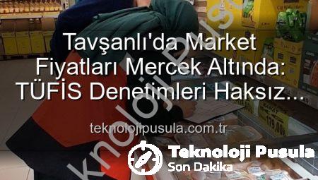 Tavşanlı’da Market Fiyatları Mercek Altında: TÜFİS Denetimleri Haksız Artışlara Karşı Sıkı Önlemler Alıyor