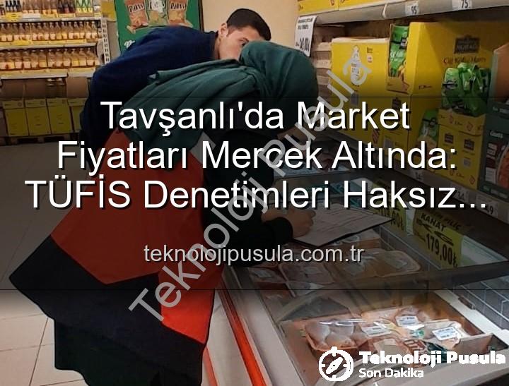 market fiyat takibi - Tavşanlı'da Market Fiyatları Mercek Altında: TÜFİS Denetimleri Haksız Artışlara Karşı Sıkı Önlemler Alıyor