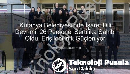 Kütahya Belediyesi’nde İşaret Dili Devrimi: 26 Personel Sertifika Sahibi Oldu, Erişilebilirlik Güçleniyor