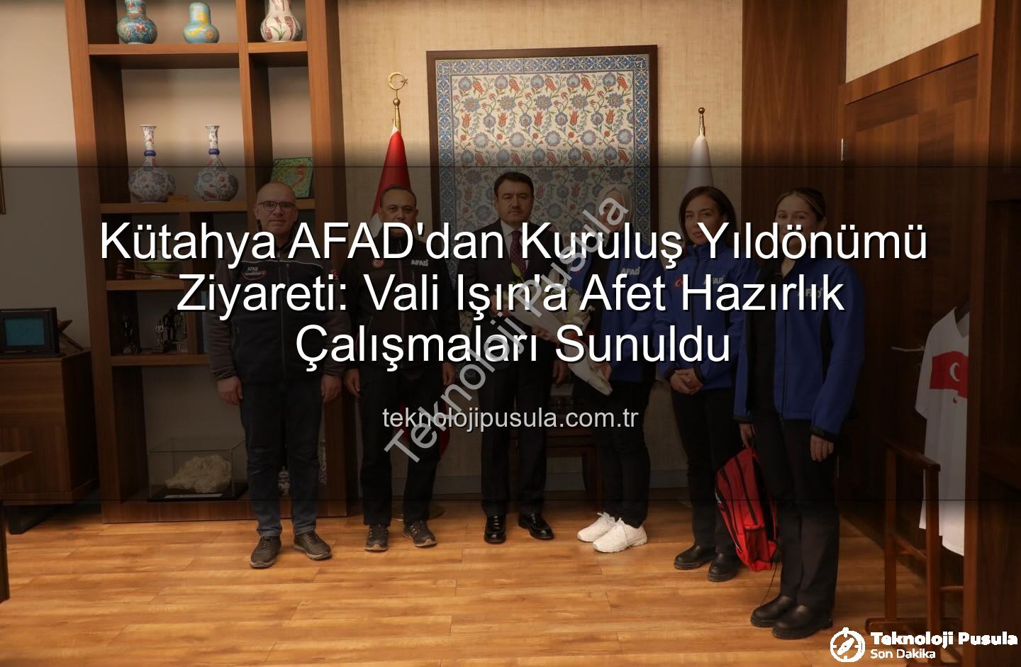Kütahya AFAD - Kütahya AFAD'dan Kuruluş Yıldönümü Ziyareti: Vali Işın'a Afet Hazırlık Çalışmaları Sunuldu