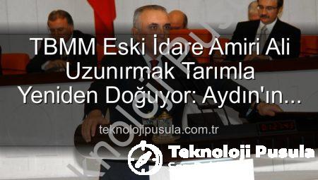 TBMM Eski İdare Amiri Ali Uzunırmak Tarımla Yeniden Doğuyor: Aydın’ın Bereketli Topraklarında Üretim Sevinci