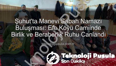 Şuhut’ta Manevi Sabah Namazı Buluşması: Efe Köyü Camiinde Birlik ve Beraberlik Ruhu Canlandı