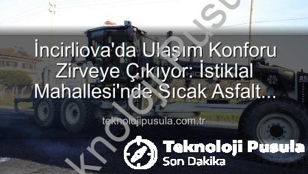 İncirliova’da Ulaşım Konforu Zirveye Çıkıyor: İstiklal Mahallesi’nde Sıcak Asfalt Devrimi