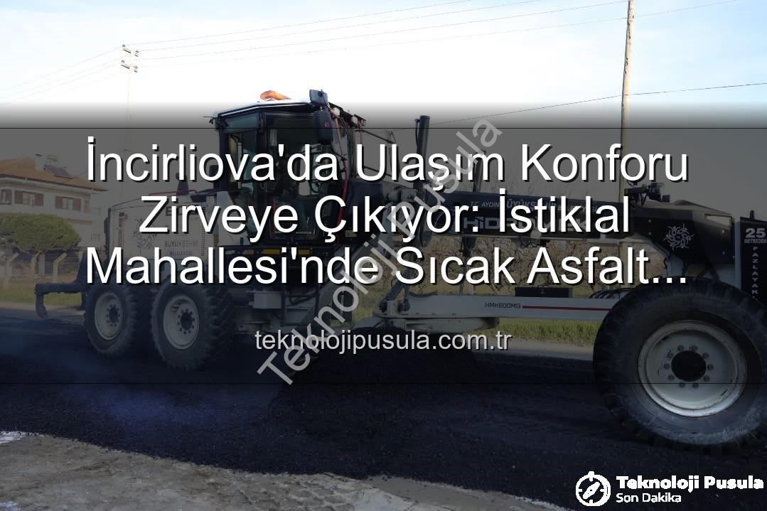 İncirliova'da ulaşım - İncirliova'da Ulaşım Konforu Zirveye Çıkıyor: İstiklal Mahallesi'nde Sıcak Asfalt Devrimi