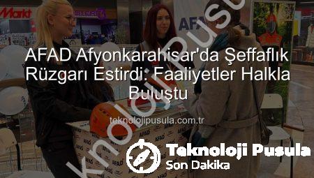 AFAD Afyonkarahisar’da Şeffaflık Rüzgarı Estirdi: Faaliyetler Halkla Buluştu