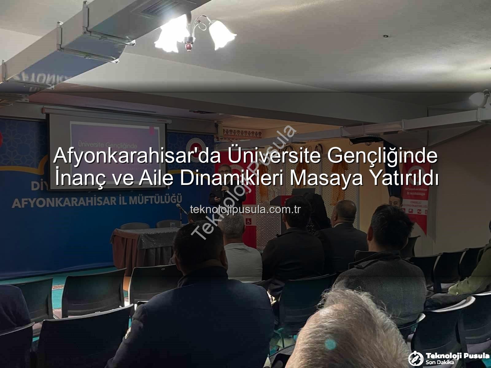 üniversite gençliği inanç aile - Afyonkarahisar'da Üniversite Gençliğinde İnanç ve Aile Dinamikleri Masaya Yatırıldı