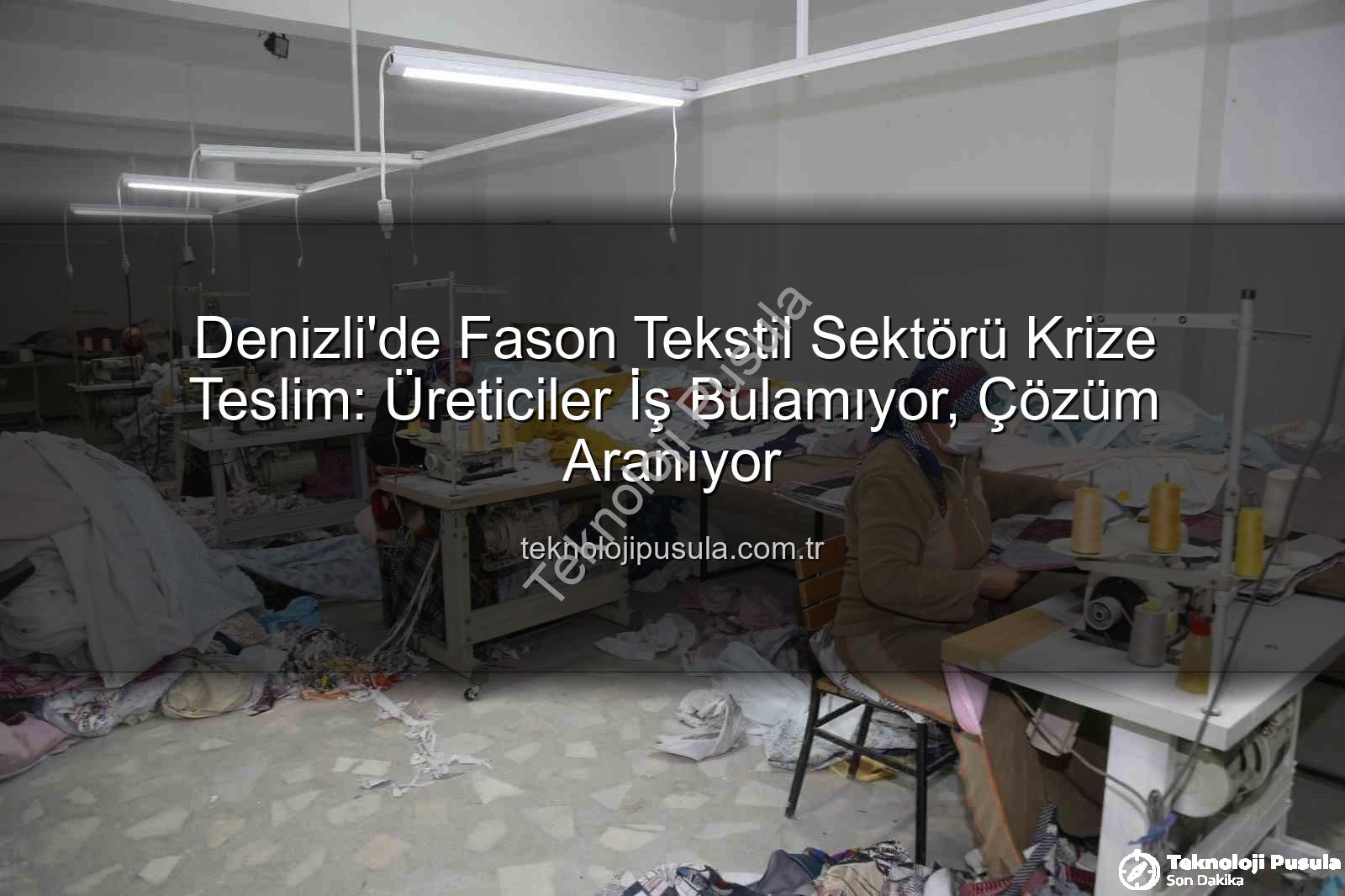 fason tekstil sektörü - Denizli'de Fason Tekstil Sektörü Krize Teslim: Üreticiler İş Bulamıyor, Çözüm Aranıyor