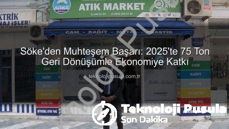 Söke’den Muhteşem Başarı: 2025’te 75 Ton Geri Dönüşümle Ekonomiye Katkı