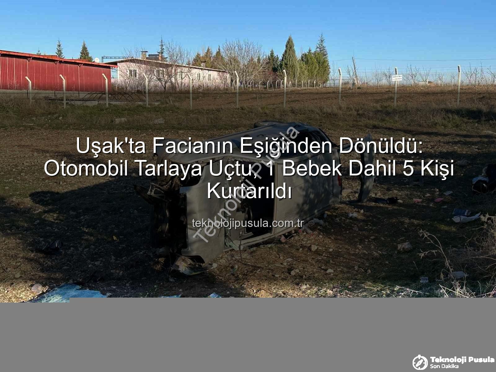 Uşak trafik kazası - Uşak'ta Facianın Eşiğinden Dönüldü: Otomobil Tarlaya Uçtu, 1 Bebek Dahil 5 Kişi Kurtarıldı