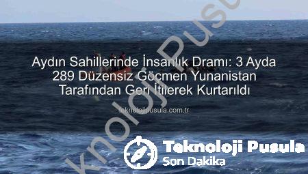Aydın Sahillerinde İnsanlık Dramı: 3 Ayda 289 Düzensiz Göçmen Yunanistan Tarafından Geri İtilerek Kurtarıldı