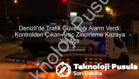 Denizli’de Trafik Güvenliği Alarm Verdi: Kontrolden Çıkan Araç Zincirleme Kazaya Yol Açtı