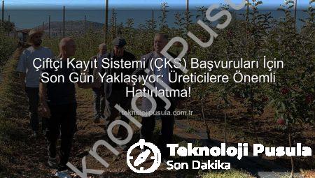 Çiftçi Kayıt Sistemi (ÇKS) Başvuruları İçin Son Gün Yaklaşıyor: Üreticilere Önemli Hatırlatma!