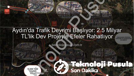 Aydın’da Trafik Devrimi Başlıyor: 2.5 Milyar TL’lik Dev Projeyle Efeler Rahatlıyor