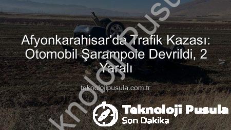 Afyonkarahisar’da Trafik Kazası: Otomobil Şarampole Devrildi, 2 Yaralı