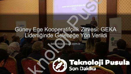 Güney Ege Kooperatifçilik Zirvesi: GEKA Liderliğinde Geleceğe Yön Verildi