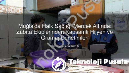 Muğla’da Halk Sağlığı Mercek Altında: Zabıta Ekiplerinden Kapsamlı Hijyen ve Gramaj Denetimleri