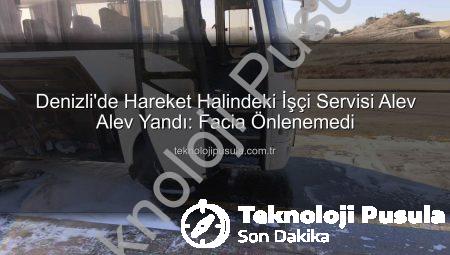 Denizli’de Hareket Halindeki İşçi Servisi Alev Alev Yandı: Facia Önlenemedi
