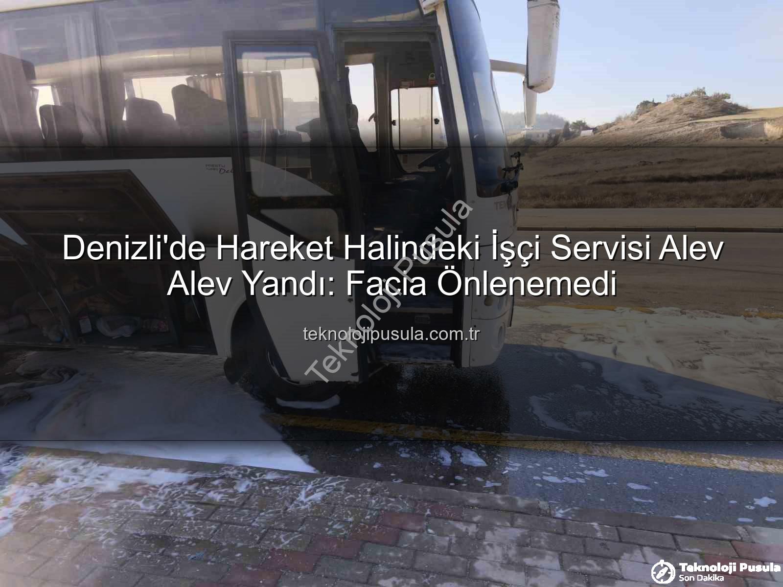 işçi servisi yangını - Denizli'de Hareket Halindeki İşçi Servisi Alev Alev Yandı: Facia Önlenemedi
