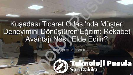 Kuşadası Ticaret Odası’nda Müşteri Deneyimini Dönüştüren Eğitim: Rekabet Avantajı Nasıl Elde Edilir?