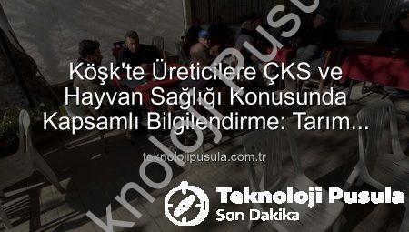 Köşk’te Üreticilere ÇKS ve Hayvan Sağlığı Konusunda Kapsamlı Bilgilendirme: Tarım Sahada Buluşmaları Devam Ediyor