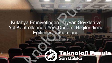 Kütahya Emniyetinden Hayvan Sevkleri ve Yol Kontrollerinde Yeni Dönem: Bilgilendirme Eğitimleri Tamamlandı