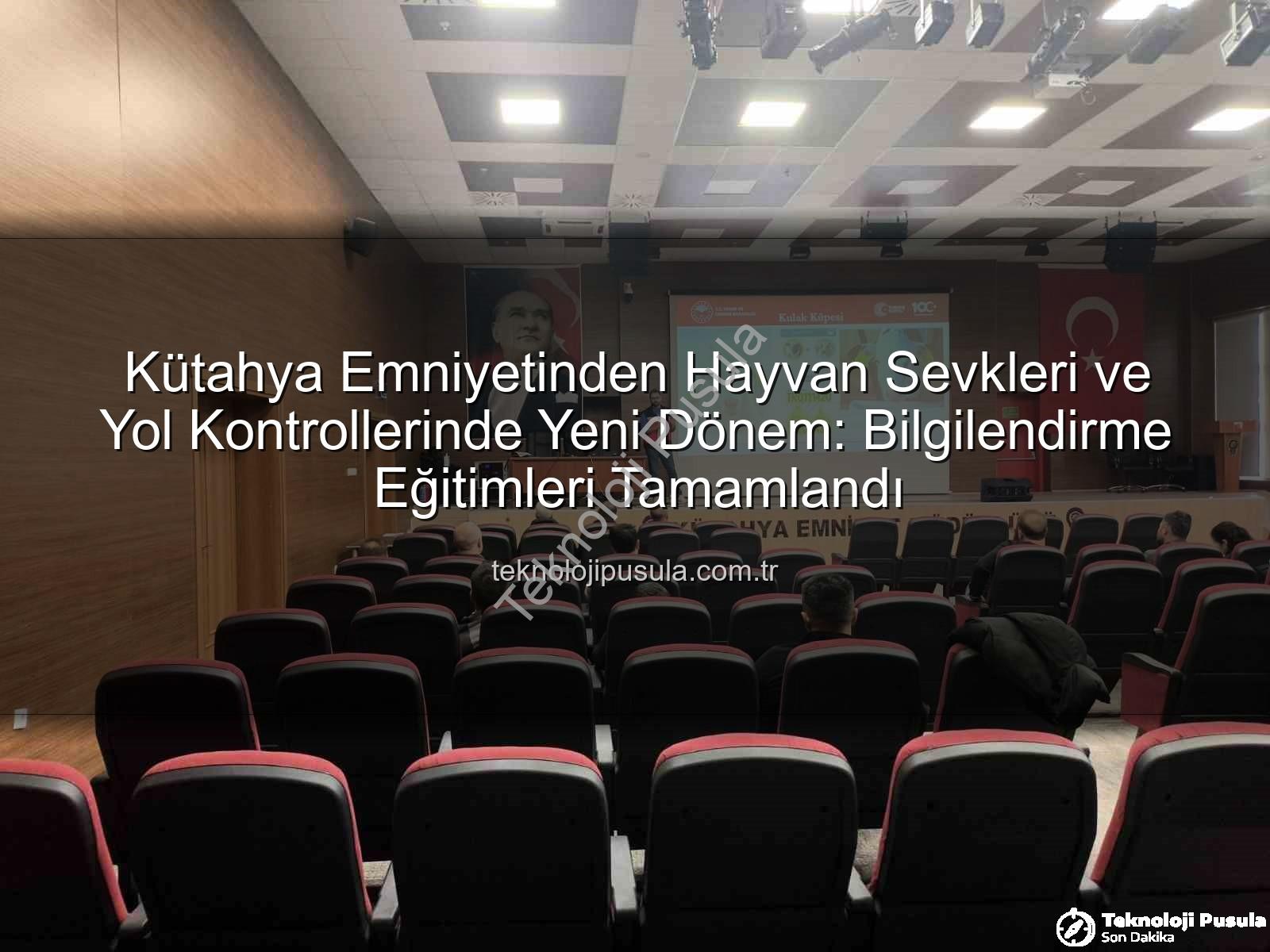 hayvan sevkleri - Kütahya Emniyetinden Hayvan Sevkleri ve Yol Kontrollerinde Yeni Dönem: Bilgilendirme Eğitimleri Tamamlandı