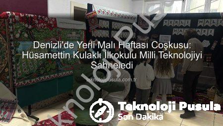 Denizli’de Yerli Malı Haftası Coşkusu: Hüsamettin Kulaklı İlkokulu Milli Teknolojiyi Sahneledi