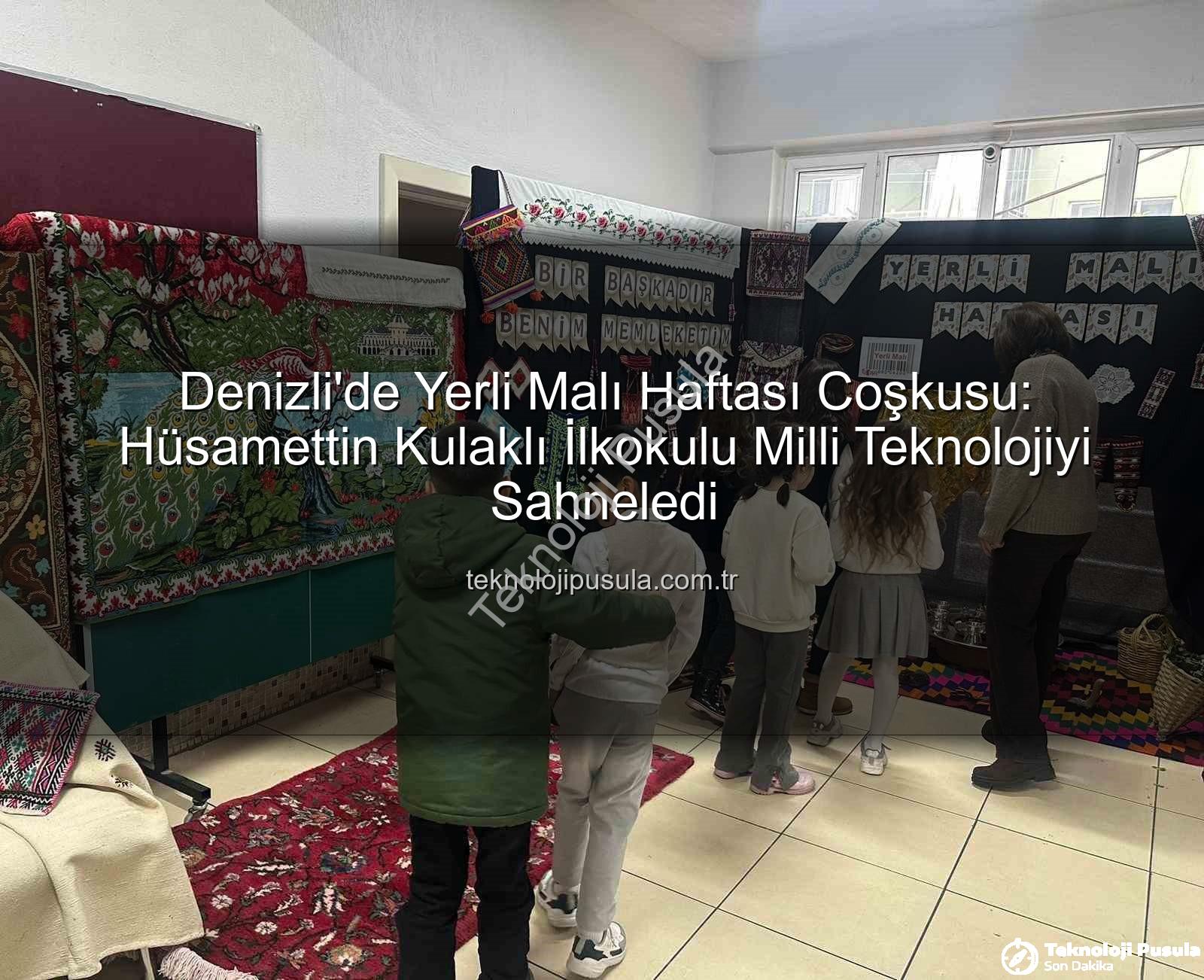 Yerli Malı Haftası - Denizli'de Yerli Malı Haftası Coşkusu: Hüsamettin Kulaklı İlkokulu Milli Teknolojiyi Sahneledi