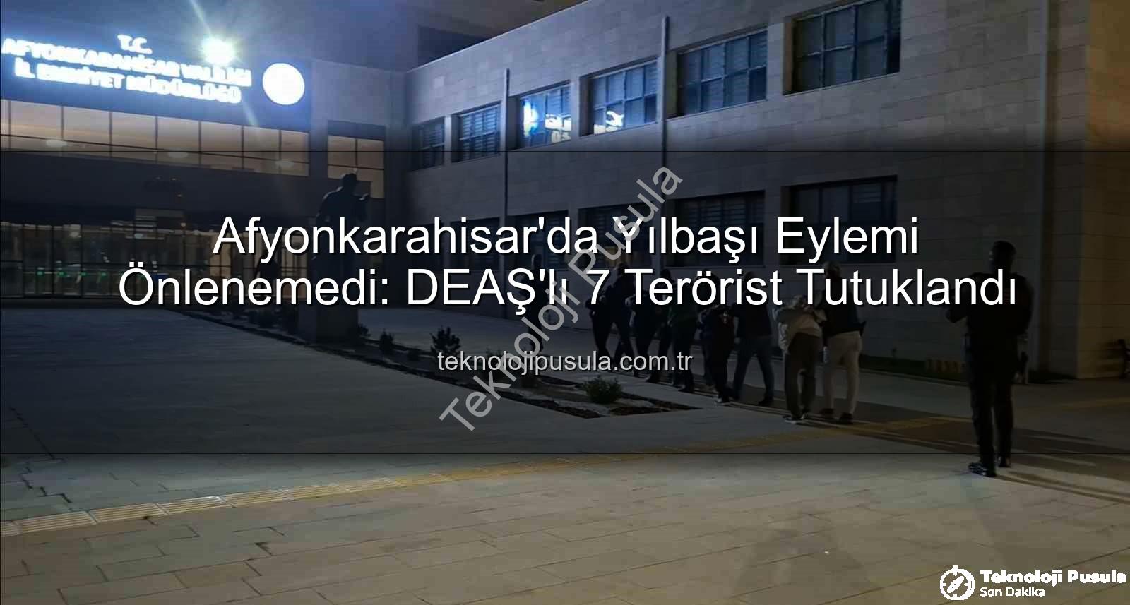 DEAŞ yılbaşı eylemi - Afyonkarahisar'da Yılbaşı Eylemi Önlenemedi: DEAŞ'lı 7 Terörist Tutuklandı