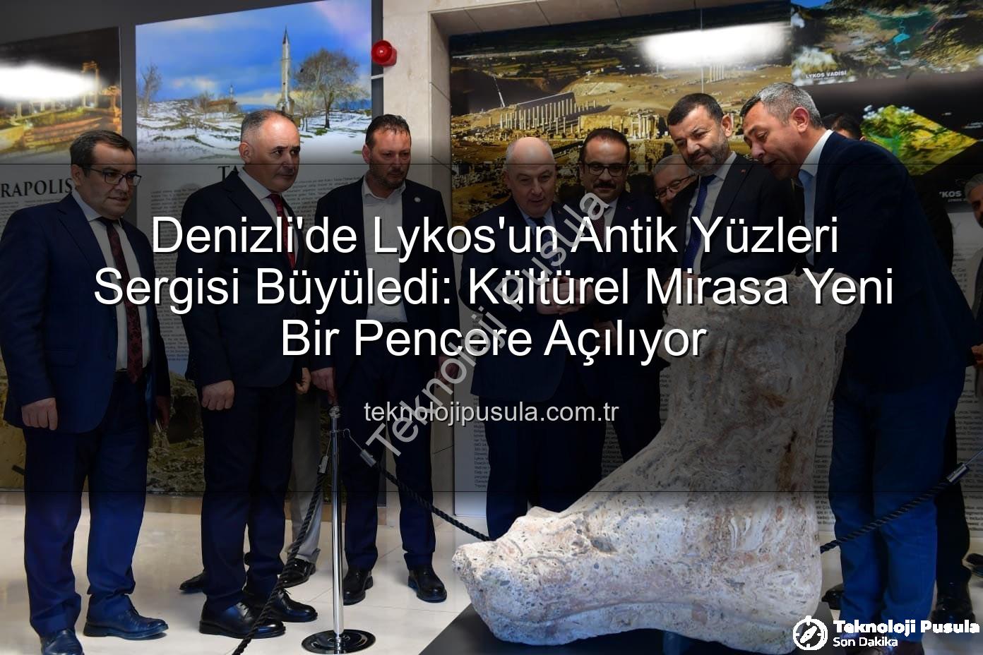 Lykos'un Antik Yüzleri - Denizli'de Lykos'un Antik Yüzleri Sergisi Büyüledi: Kültürel Mirasa Yeni Bir Pencere Açılıyor