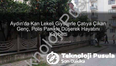 Aydın’da Kan Lekeli Giysilerle Çatıya Çıkan Genç, Polis Panikle Düşerek Hayatını Kaybetti