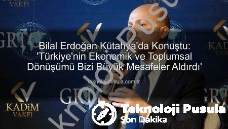 Bilal Erdoğan Kütahya’da Konuştu: ‘Türkiye’nin Ekonomik ve Toplumsal Dönüşümü Bizi Büyük Mesafeler Aldırdı’