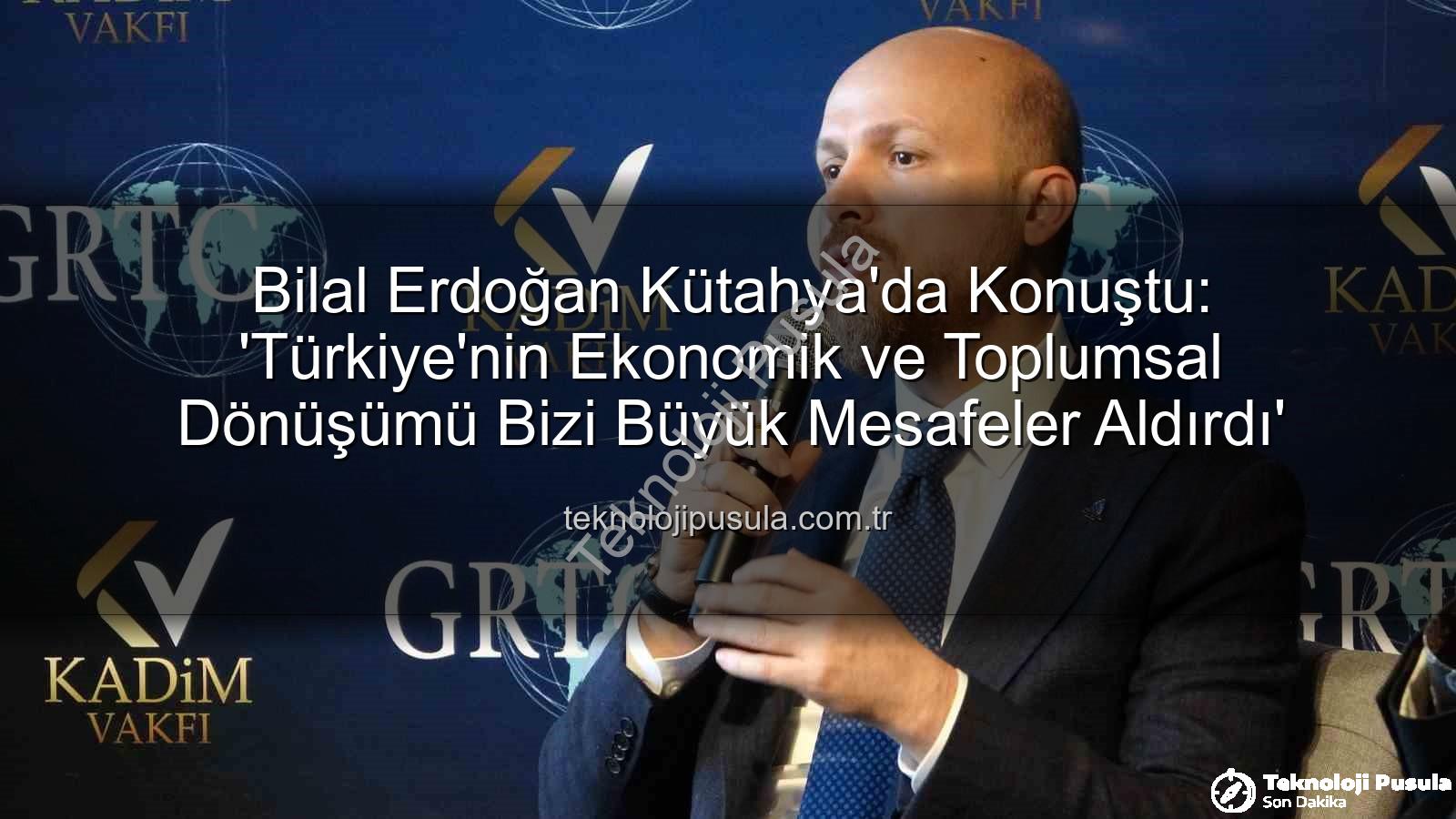 bilal erdoğan kütahya - Bilal Erdoğan Kütahya'da Konuştu: 'Türkiye'nin Ekonomik ve Toplumsal Dönüşümü Bizi Büyük Mesafeler Aldırdı'