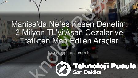 Manisa’da Nefes Kesen Denetim: 2 Milyon TL’yi Aşan Cezalar ve Trafikten Men Edilen Araçlar