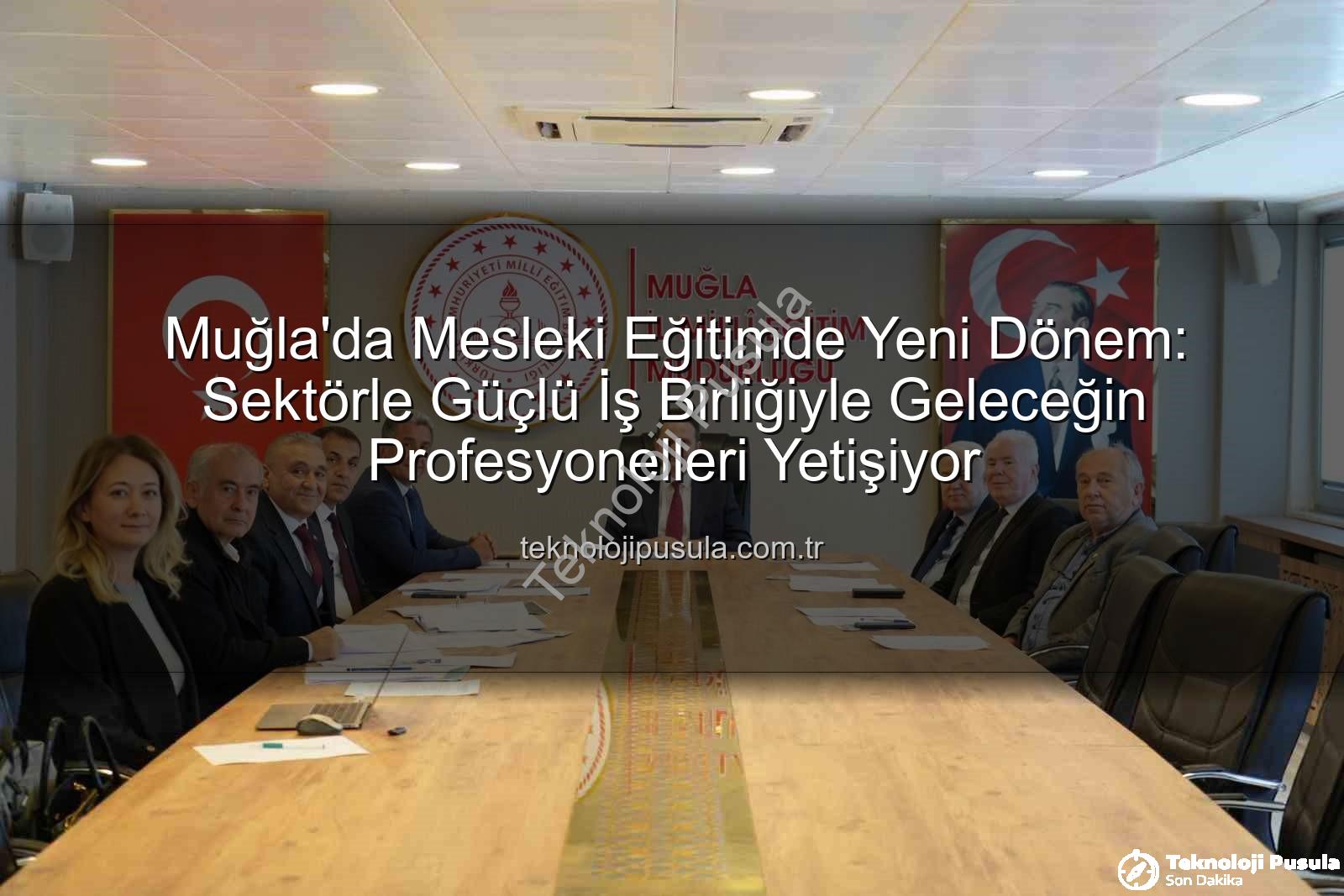 mesleki eğitim - Muğla'da Mesleki Eğitimde Yeni Dönem: Sektörle Güçlü İş Birliğiyle Geleceğin Profesyonelleri Yetişiyor